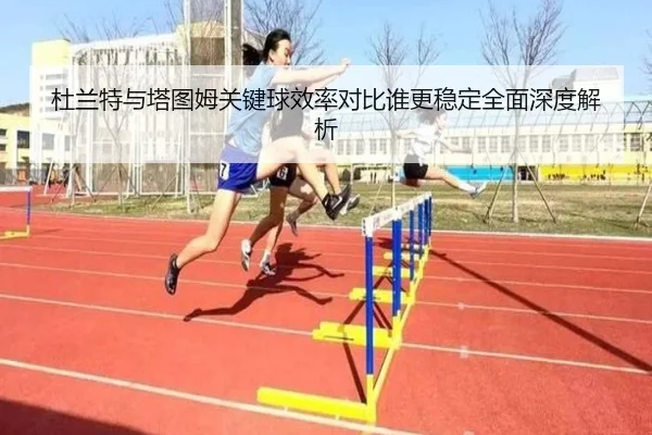 杜兰特与塔图姆关键球效率对比谁更稳定全面深度解析