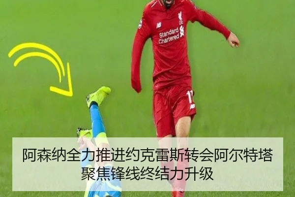 阿森纳全力推进约克雷斯转会阿尔特塔聚焦锋线终结力升级